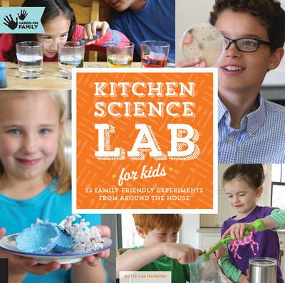 Kitchen Science Lab for Kids 52 Family Friendly Experiments from Around the House Kitchen Science Lab for Kids 52 Family Friendly Experiments from Around the House