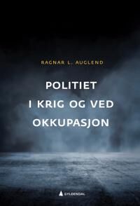 Politiet I Krig Og Ved Okkupasjon Av Ragnar L. Auglend
