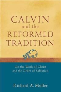 Calvin And The Reformed Tradition ¿ On The Work Of Christ And The Order Of Salvation Av Richard A. Muller Calvin And The Reformed Tradition ¿ On The Work Of Christ And The Order Of Salvation Av Richard A. Muller