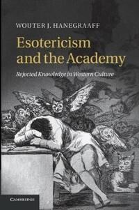 Hanegraaff, Wouter J. Esotericism and the Academy Hanegraaff, Wouter J. Esotericism and the Academy