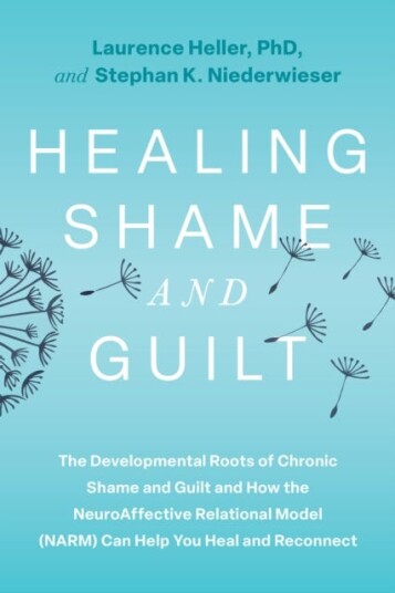 Healing Shame and Guilt  The Developmental Roots of Chronic Shame and Guiltand How the NeuroAffective Relational Model NARM Can Help You Break Free