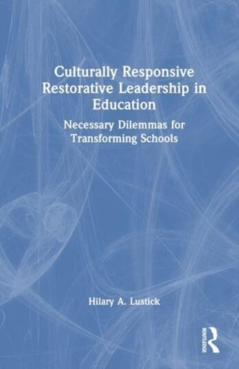 Culturally Responsive Restorative Leadership in Education Necessary Dilemmas for Transforming Schools