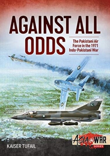 Against All Odds  The Pakistan Air Force in the 1971 IndoPakistan War