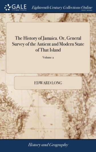 The History of Jamaica. Or General Survey of the Antient and Modern State of That Island