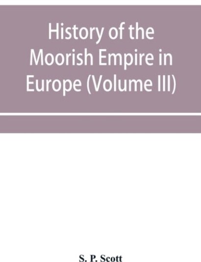 History of the Moorish Empire in Europe Volume III