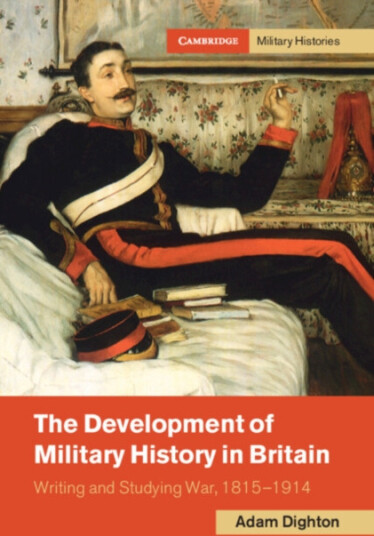 The Development of Military History in Britain  Writing and Studying War, 1815–1914
