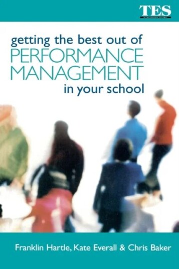 Getting The Best Out Of Performance Management In Your School Av Chris Baker, Kate Everall, Franklin Hartle
