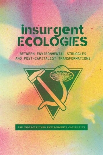 Insurgent Ecologies Between Environmental Struggles and Postcapitalist Transformations Insurgent Ecologies Between Environmental Struggles and Postcapitalist Transformations