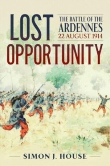 Lost Opportunity The Battle of the Ardennes 22 August 1914
