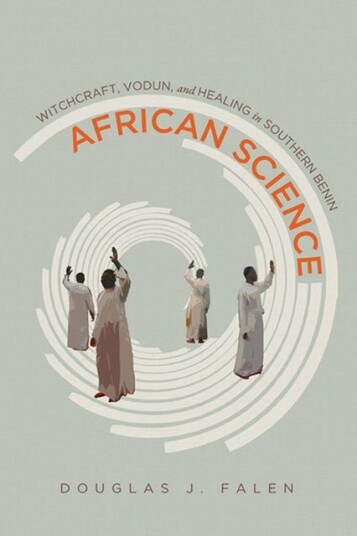 African Science Witchcraft, Vodun, and Healing in Southern Benin