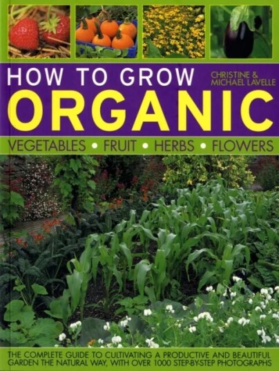 How To Grow Organic Vegetables, Fruit, Herbs And Flowers Av Christine Lavelle