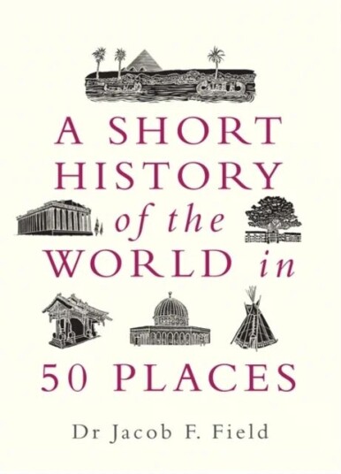 A Short History Of The World In 50 Places Av Jacob F. Field A Short History Of The World In 50 Places Av Jacob F. Field