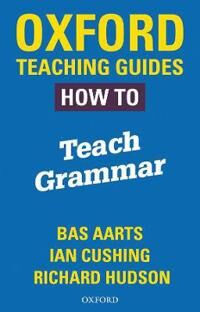 Oxford Teaching Guides: How To Teach Grammar Av Bas Aarts, Richard Hudson, Ian Cushing