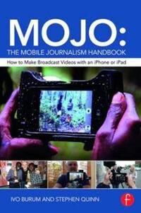 Mojo: The Mobile Journalism Handbook Av Ivo Burum, Stephen (Deakin University Australia.) Quinn