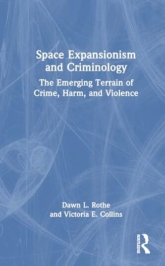 Space Expansionism and Criminology The Emerging Terrain of Crime, Harm, and Violence