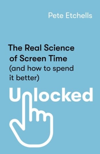 Unlocked  The Real Science of Screen Time (and how to spend it better)