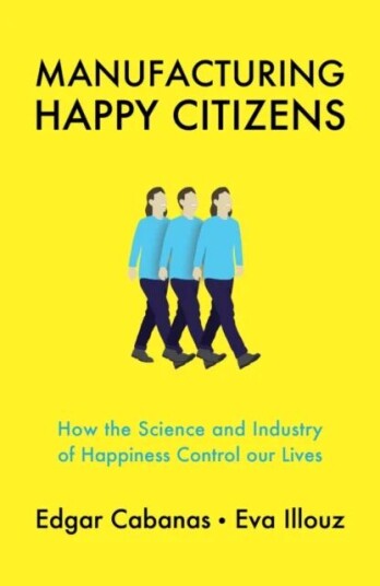 Manufacturing Happy Citizens Av Edgar Cabanas, Eva Illouz