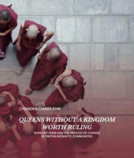 Queens Without a Kingdom Worth Ruling Buddhist Nuns and the Process of change in Tibetan Monastic Communities