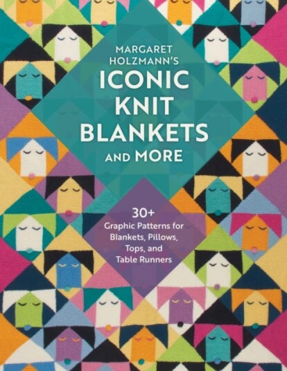 Margaret Holzmann's Iconic Knit Blankets and More 30+ Graphic Patterns for Blankets, Pillows, Tops, and Table Runners Margaret Holzmann's Iconic Knit Blankets and More 30+ Graphic Patterns for Blankets, Pillows, Tops, and Table Runners