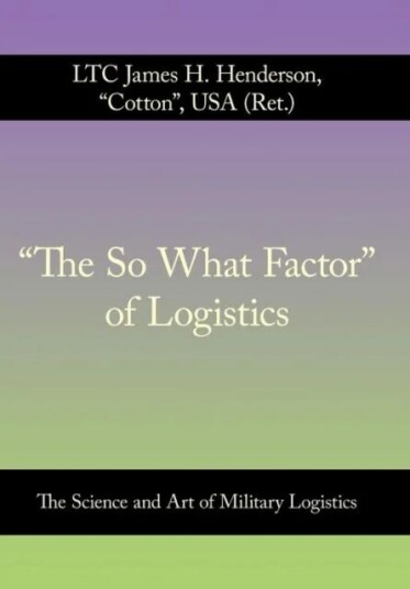 "The So What Factor" Of Logistics Av Ltc James H. Henderson Usa (Ret.)
