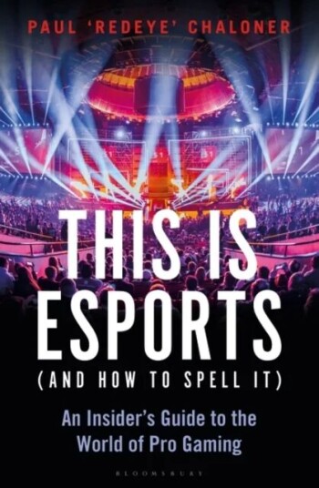 This Is Esports (And How To Spell It) ¿ Longlisted For The William Hill Sports Book Award 2020 Av Paul Chaloner
