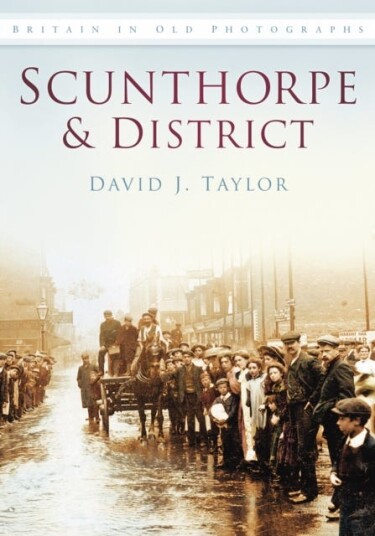 Scunthorpe and District Britain in Old Photographs Scunthorpe and District Britain in Old Photographs