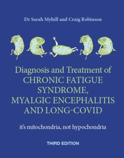 Diagnosis and Treatment of Chronic Fatigue Syndrome, Myalgic Encephalitis and Long Covid THIRD EDITION It's mitochondria, not hypochondria