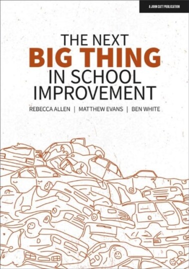 The Next Big Thing In School Improvement Av Ben White, Matthew Evans, Rebecca Allen