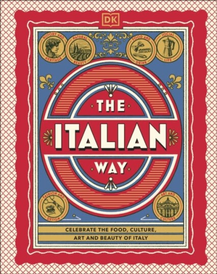 The Italian Way Celebrate the Food, Culture, Art and Beauty of Italy