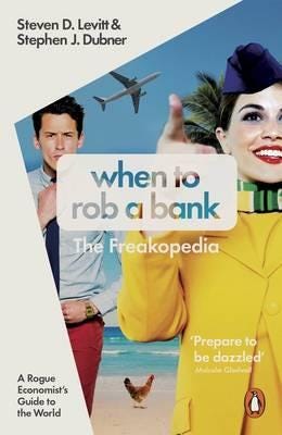 When to Rob a Bank A Rogue Economist's Guide to the World When to Rob a Bank A Rogue Economist's Guide to the World