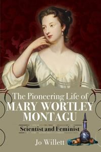 The Pioneering Life Of Mary Wortley Montagu Av Jo Willett