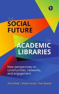 The Social Future Of Academic Libraries Av Tim Schlak, Sheila Corrall, Paul Bracke