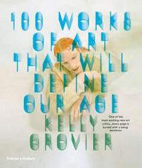 100 Works Of Art That Will Define Our Age Av Kelly Grovier