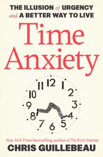 Time Anxiety: The Illusion of Urgency and a Better Way to Live Time Anxiety: The Illusion of Urgency and a Better Way to Live