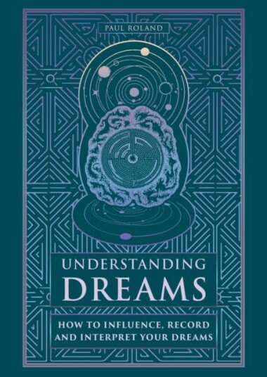 Understanding Dreams How to Influence, Record and Interpret Dreams Understanding Dreams How to Influence, Record and Interpret Dreams