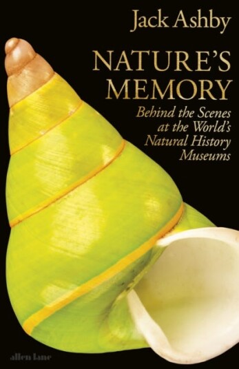 Nature's Memory Behind the Scenes at the World’s Natural History Museums Nature's Memory Behind the Scenes at the World’s Natural History Museums