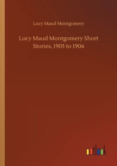 Lucy Maud Montgomery Short Stories 1905 to 1906