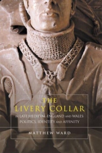The Livery Collar In Late Medieval England And Wales Av Matthew J. Ward