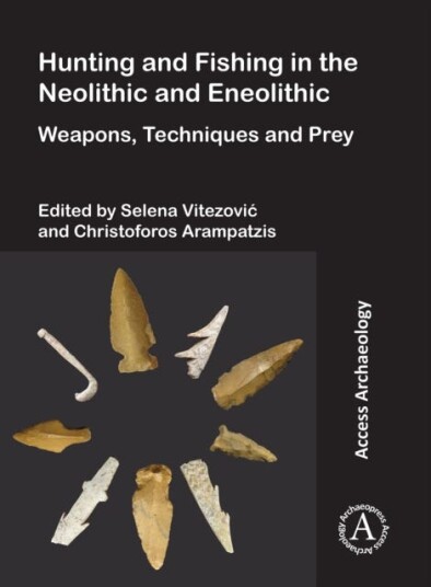 Hunting and Fishing in the Neolithic and Eneolithic  Weapons Techniques and Prey