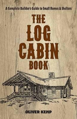 Log Cabin Book A Complete Builder's Guide to Small Homes and Shelters Log Cabin Book A Complete Builder's Guide to Small Homes and Shelters