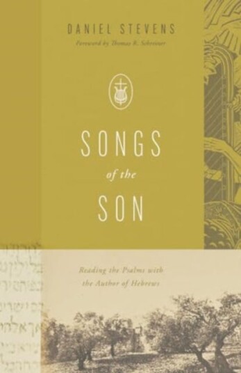 Songs of the Son  Reading the Psalms with the Author of Hebrews