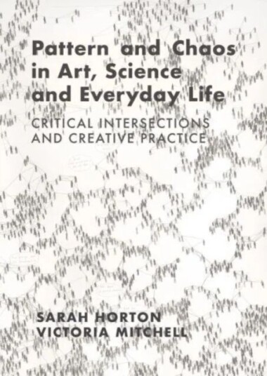 Pattern And Chaos In Art, Science And Everyday Life Av Sarah (Norwich University Of The Arts Uk) Horton, Victoria (Norwich University Of The Arts Uk)