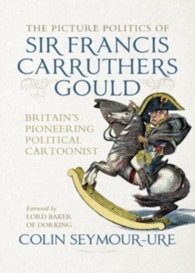 The Picture Politics of Sir Francis Carruthers Gould  Britain's Pioneering Political Cartoonist
