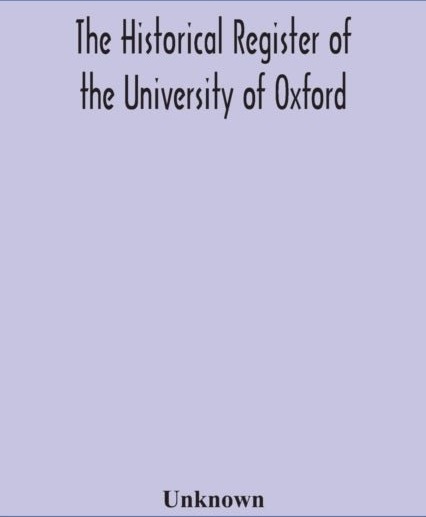 The Historical Register Of The University Of Oxford
