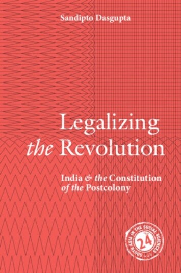 Legalizing the Revolution  India and the Constitution of the Postcolony