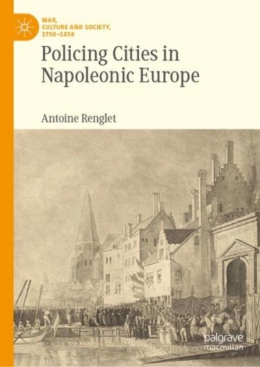 Policing Cities In Napoleonic Europe Av Antoine Renglet