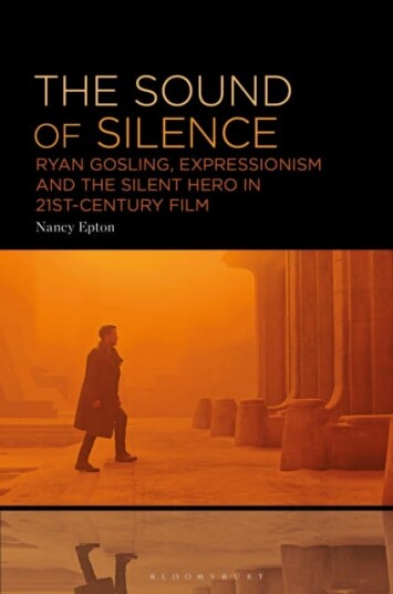 The Sound of Silence Ryan Gosling Expressionism and the Silent Hero in 21stCentury Film