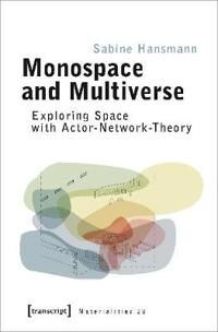 Hansmann, Sabine Monospace and Multiverse – Exploring Space with Actor–Network–Theory (3837655024) Hansmann, Sabine Monospace and Multiverse – Exploring Space with Actor–Network–Theory (3837655024)