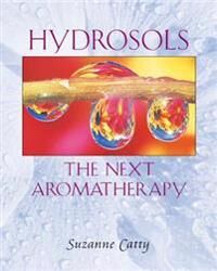 Catty, Suzanne Hydrosols: the Next Aromatherapy
