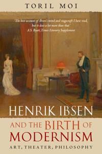 Moi, Toril Henrik Ibsen and the Birth of Modernism (0199202591)